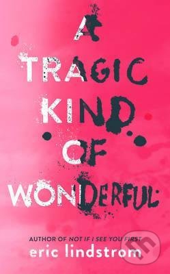 A Tragic Kind of Wonderful - Eric Lindstrom, HarperCollins, 2017