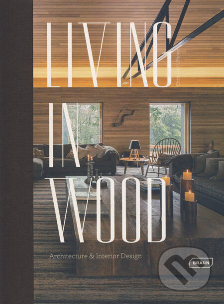 Kniha: Living in Wood (Chris van Uffelen). Braun, 2017 Kniha: Living in Wood (Chris van Uffelen). Braun, 2017