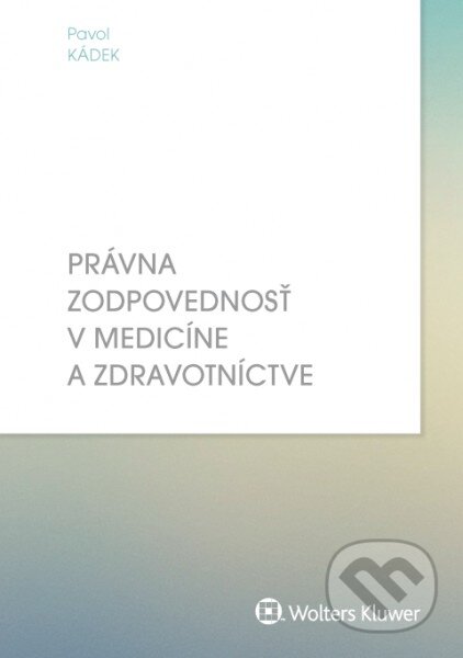 Kniha: Právna zodpovednosť v medicíne a zdravotníctve (Pavol Kádek). Wolters Kluwer, 2017 Kniha: Právna zodpovednosť v medicíne a zdravotníctve (Pavol Kádek). Wolters Kluwer, 2017