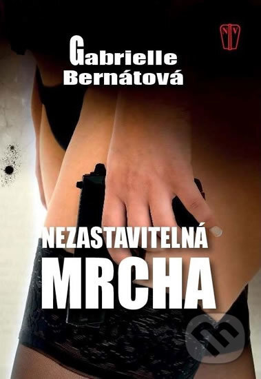 Kniha: Nezastavitelná mrcha (Gabrielle Bernátová), 2017 Kniha: Nezastavitelná mrcha (Gabrielle Bernátová), 2017