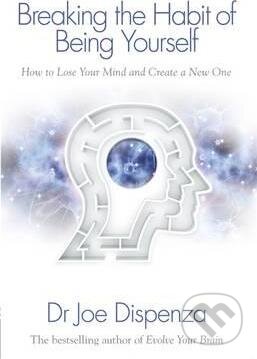 Kniha: Breaking the Habit of Being Yourself (Joe Dispenza). Hay House, 2016 Kniha: Breaking the Habit of Being Yourself (Joe Dispenza). Hay House, 2016