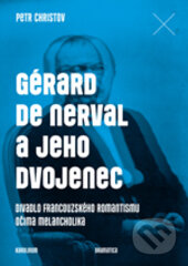 Kniha: Gérard de Nerval a jeho dvojenec (Petr Christov). Karolinum, 2017 Kniha: Gérard de Nerval a jeho dvojenec (Petr Christov). Karolinum, 2017