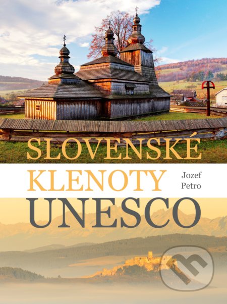 Kniha: Slovenské klenoty UNESCO (Jozef Petro). CPRESS, 2017 Kniha: Slovenské klenoty UNESCO (Jozef Petro). CPRESS, 2017