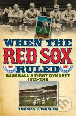 Kniha: When the Red Sox Ruled (Thomas J. Whalen). Ivan R Dee, 2011 Kniha: When the Red Sox Ruled (Thomas J. Whalen). Ivan R Dee, 2011