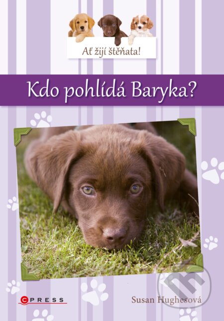 Kniha: Ať žijí štěňata! Kdo pohlídá Baryka? (Susan Hughes). CPRESS, 2017 Kniha: Ať žijí štěňata! Kdo pohlídá Baryka? (Susan Hughes). CPRESS, 2017