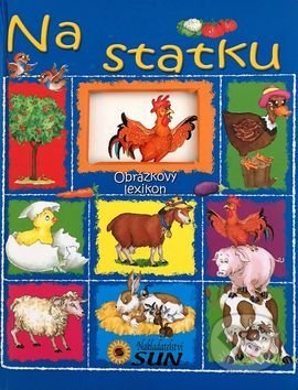 Kniha: Obrázkový lexikon: Na statku (SUN). SUN, 2017 Kniha: Obrázkový lexikon: Na statku (SUN). SUN, 2017