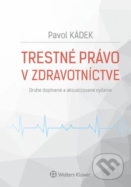 Kniha: Trestné právo v zdravotníctve (Pavol Kádek). Wolters Kluwer, 2017 Kniha: Trestné právo v zdravotníctve (Pavol Kádek). Wolters Kluwer, 2017