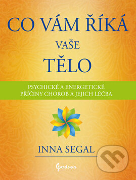 Kniha: Co vám říká vaše tělo (Inna Segal). Gardenia, 2017 Kniha: Co vám říká vaše tělo (Inna Segal). Gardenia, 2017