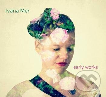 Ivana Mer: Early works - Ivana Mer, Hudobné albumy, 2017