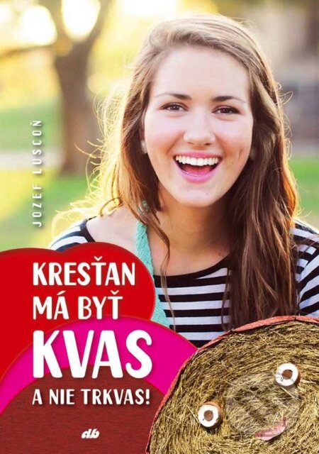 Kniha: Kresťan má byť kvas a nie trkvas! (Jozef Luscoň). Don Bosco, 2017 Kniha: Kresťan má byť kvas a nie trkvas! (Jozef Luscoň). Don Bosco, 2017
