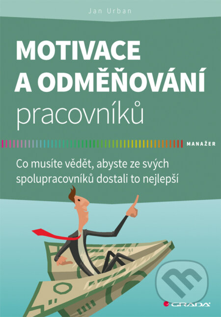 E-kniha: Motivace a odměňování pracovníků (Jan Urban). Grada, 2017 E-kniha: Motivace a odměňování pracovníků (Jan Urban). Grada, 2017