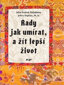 Kniha: Rady jak umírat, a žít lepší život (Dalajláma). Argo, 2017 Kniha: Rady jak umírat, a žít lepší život (Dalajláma). Argo, 2017