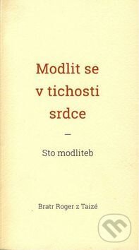 Kniha: Modlit se v tichosti srdce (Roger z Taizé). Cesta, 2017 Kniha: Modlit se v tichosti srdce (Roger z Taizé). Cesta, 2017