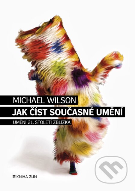 Kniha: Jak číst současné umění (Michael Wilson). Kniha Zlín, 2017 Kniha: Jak číst současné umění (Michael Wilson). Kniha Zlín, 2017