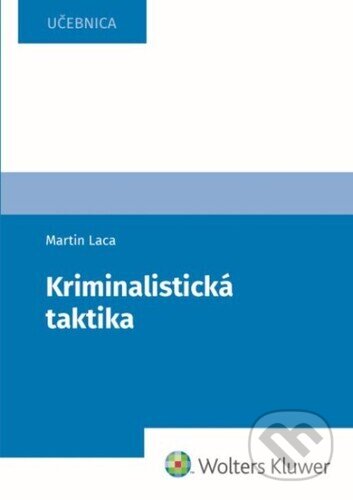 Kniha: Kriminalistická taktika (Martin Laca). Wolters Kluwer, 2024 Kniha: Kriminalistická taktika (Martin Laca). Wolters Kluwer, 2024