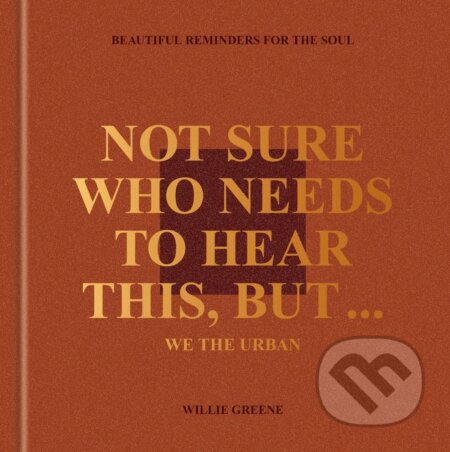 Kniha: Not Sure Who Needs to Hear This, But . . . We the Urban (Willie Greene). Clarkson Potter, 2024 Kniha: Not Sure Who Needs to Hear This, But . . . We the Urban (Willie Greene). Clarkson Potter, 2024