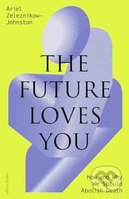Kniha: The Future Loves You (Ariel Zeleznikow-Johnston). Allen Lane, 2024 Kniha: The Future Loves You (Ariel Zeleznikow-Johnston). Allen Lane, 2024