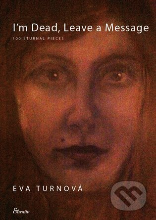Kniha: I'm Dead, Leave a Message (Eva Turnová). Eturnity, 2024 Kniha: I'm Dead, Leave a Message (Eva Turnová). Eturnity, 2024