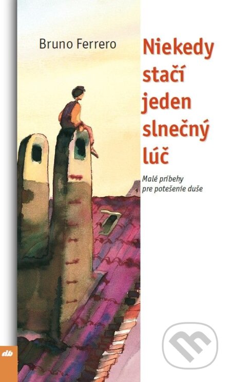 Kniha: Niekedy stačí jeden slnečný lúč (Bruno Ferrero). Don Bosco, 2024 Kniha: Niekedy stačí jeden slnečný lúč (Bruno Ferrero). Don Bosco, 2024
