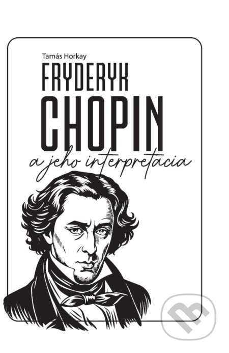 Kniha: Fryderyk Chopin a jeho interpretácia (Tamás Horkay). Tamás Horkay, 2024 Kniha: Fryderyk Chopin a jeho interpretácia (Tamás Horkay). Tamás Horkay, 2024