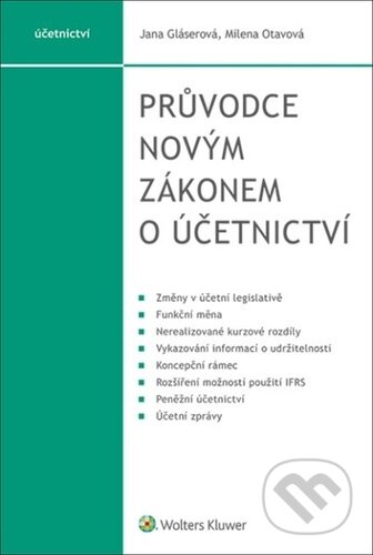 Kniha: Průvodce novým zákonem o účetnictví (Jana Gláserová a Milena Otavová). Wolters Kluwer ČR, 2024 Kniha: Průvodce novým zákonem o účetnictví (Jana Gláserová a Milena Otavová). Wolters Kluwer ČR, 2024