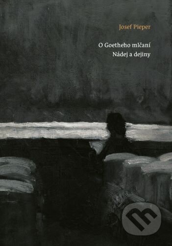 Kniha: O Goetheho mlčaní. Nádej a dejiny (Josef Pieper). Minor, 2024 Kniha: O Goetheho mlčaní. Nádej a dejiny (Josef Pieper). Minor, 2024