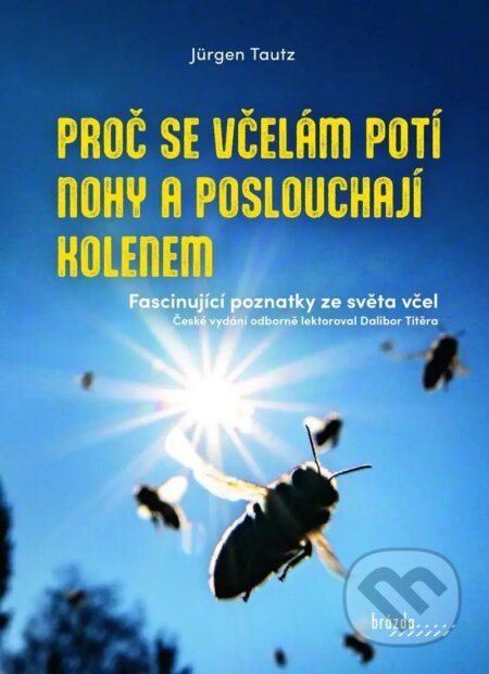 Kniha: Proč se včelám potí nohy a poslouchají kolenem (Jürgen Tautz). Brázda, 2024 Kniha: Proč se včelám potí nohy a poslouchají kolenem (Jürgen Tautz). Brázda, 2024