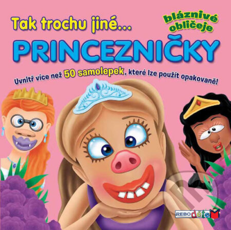 Kniha: Tak trochu jiné... PRINCEZNIČKY - Bláznivé obličeje (Rebo). Rebo, 2013 Kniha: Tak trochu jiné... PRINCEZNIČKY - Bláznivé obličeje (Rebo). Rebo, 2013