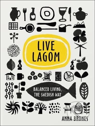 Kniha: Live Lagom (Anna Brones). Ebury, 2017 Kniha: Live Lagom (Anna Brones). Ebury, 2017