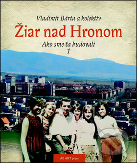 Kniha: Žiar nad Hronom (Vladimír Bárta a kolektiv). AB ART press, 2017 Kniha: Žiar nad Hronom (Vladimír Bárta a kolektiv). AB ART press, 2017