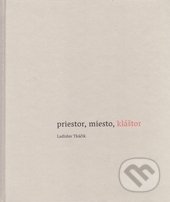 Kniha: Priestor, miesto, kláštor (Ladislav Tkáčik). Minor, 2017 Kniha: Priestor, miesto, kláštor (Ladislav Tkáčik). Minor, 2017