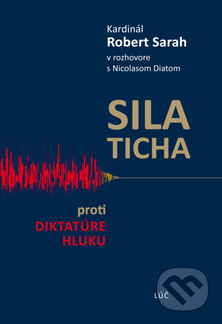 Kniha: Sila ticha (Nicolas Diat a Robert Sarah). Lúč, 2017 Kniha: Sila ticha (Nicolas Diat a Robert Sarah). Lúč, 2017