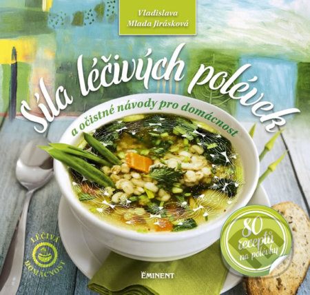 Kniha: Síla léčivých polévek - 80 receptů na polévky (Vladislava Mlada Jirásková). Eminent, 2017 Kniha: Síla léčivých polévek - 80 receptů na polévky (Vladislava Mlada Jirásková). Eminent, 2017