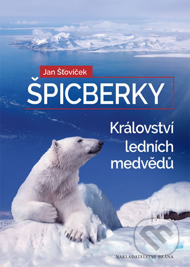 Kniha: Špicberky - Království ledních medvědů (Jan Štovíček). Brána, 2017 Kniha: Špicberky - Království ledních medvědů (Jan Štovíček). Brána, 2017