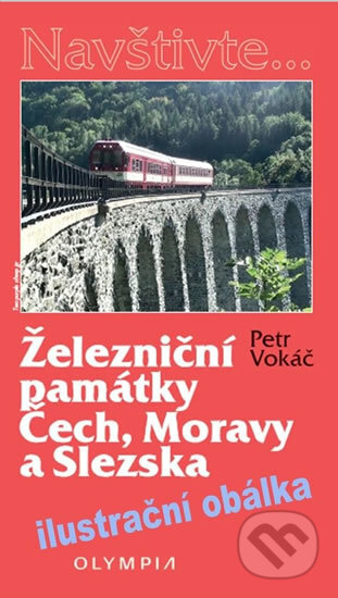 Kniha: Železniční památky Čech, Moravy a Slezska (Petr Vokáč). Olympia, 2017 Kniha: Železniční památky Čech, Moravy a Slezska (Petr Vokáč). Olympia, 2017