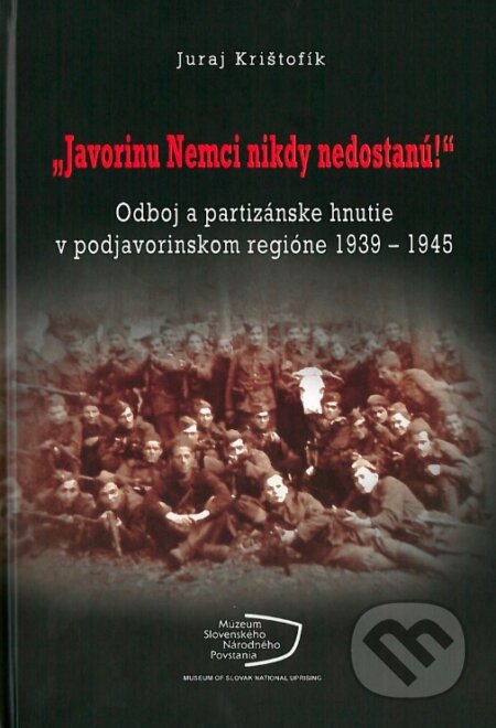 Kniha: „Javorinu Nemci nikdy nedostanú!” (Juraj Krištofík). Múzeum SNP, 2017 Kniha: „Javorinu Nemci nikdy nedostanú!” (Juraj Krištofík). Múzeum SNP, 2017