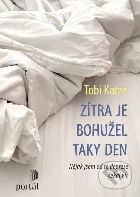 Kniha: Zítra je bohužel taky den (Tobi Katze). Portál, 2018 Kniha: Zítra je bohužel taky den (Tobi Katze). Portál, 2018