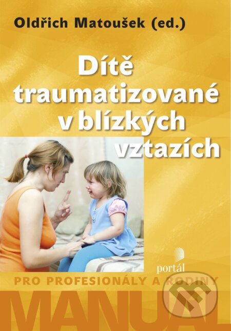 Kniha: Dítě traumatizované v blízkých vztazích (Oldřich Matoušek). Portál, 2017 Kniha: Dítě traumatizované v blízkých vztazích (Oldřich Matoušek). Portál, 2017