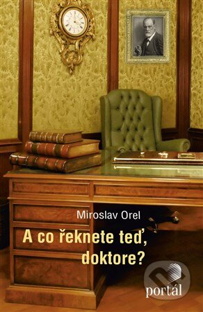 Kniha: A co řeknete teď, doktore? (Miroslav Orel). Portál, 2017 Kniha: A co řeknete teď, doktore? (Miroslav Orel). Portál, 2017