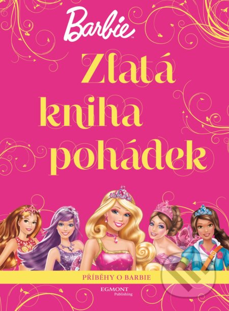 Kniha: Barbie Zlatá kniha pohádek (Autorský kolektiv). Egmont ČR, 2017 Kniha: Barbie Zlatá kniha pohádek (Autorský kolektiv). Egmont ČR, 2017