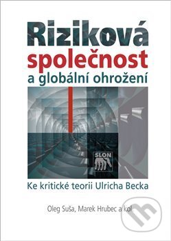 Kniha: Riziková společnost a globální ohrožení (Marek Hrubec). SLON, 2017 Kniha: Riziková společnost a globální ohrožení (Marek Hrubec). SLON, 2017