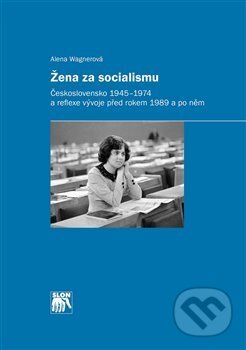 Kniha: Žena za socialismu (Alena Wagnerová). SLON, 2017 Kniha: Žena za socialismu (Alena Wagnerová). SLON, 2017
