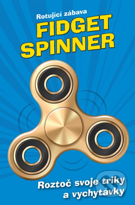 Kniha: Fidget Spinner: Rotující zábava (Egmont ČR). Egmont ČR, 2017 Kniha: Fidget Spinner: Rotující zábava (Egmont ČR). Egmont ČR, 2017