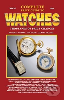 The Complete Price Guide to Watches - Richard E. Gilbert, Tom Engle, Tinderbox, 2016