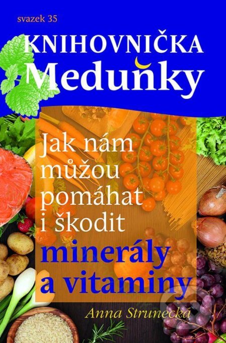 Kniha: Jak nám můžou pomáhat i škodit minerály a vitaminy (Anna Strunecká). Meduňka, 2017 Kniha: Jak nám můžou pomáhat i škodit minerály a vitaminy (Anna Strunecká). Meduňka, 2017