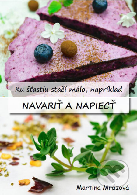 E-kniha: Ku šťastiu stačí málo, napríklad navariť a napiecť (Martina Mrázová). Martina Mrázová E-kniha: Ku šťastiu stačí málo, napríklad navariť a napiecť (Martina Mrázová). Martina Mrázová