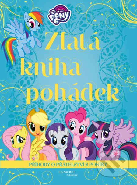 Kniha: My Little Pony: Zlatá kniha pohádek (Egmont ČR). Egmont ČR, 2017 Kniha: My Little Pony: Zlatá kniha pohádek (Egmont ČR). Egmont ČR, 2017