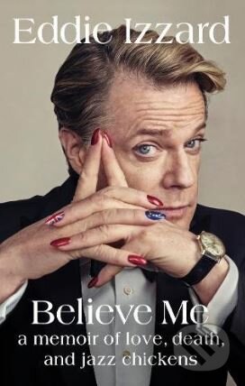 Kniha: Believe Me (Eddie Izzard). Michael Joseph, 2017 Kniha: Believe Me (Eddie Izzard). Michael Joseph, 2017