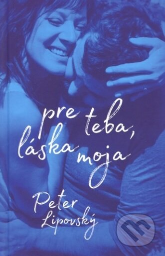 Kniha: Pre teba, láska moja (Peter Lipovský). Vydavateľstvo Orman, 2017 Kniha: Pre teba, láska moja (Peter Lipovský). Vydavateľstvo Orman, 2017