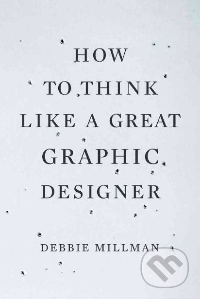 Kniha: How to Think Like a Great Graphic Designer (Debbie Millman). Allworth, 2007 Kniha: How to Think Like a Great Graphic Designer (Debbie Millman). Allworth, 2007